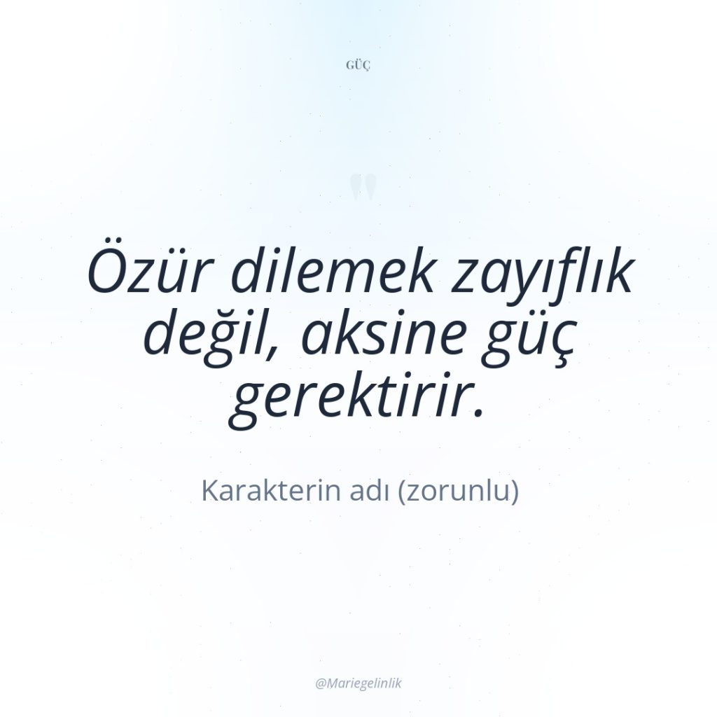 Özür dilemek zayıflık değil, aksine güç gerektirir.