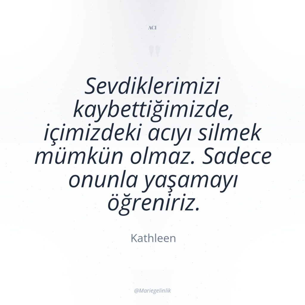 Sevdiklerimizi kaybettiğimizde, içimizdeki acıyı silmek mümkün olmaz. Sadece onunla yaşamayı…