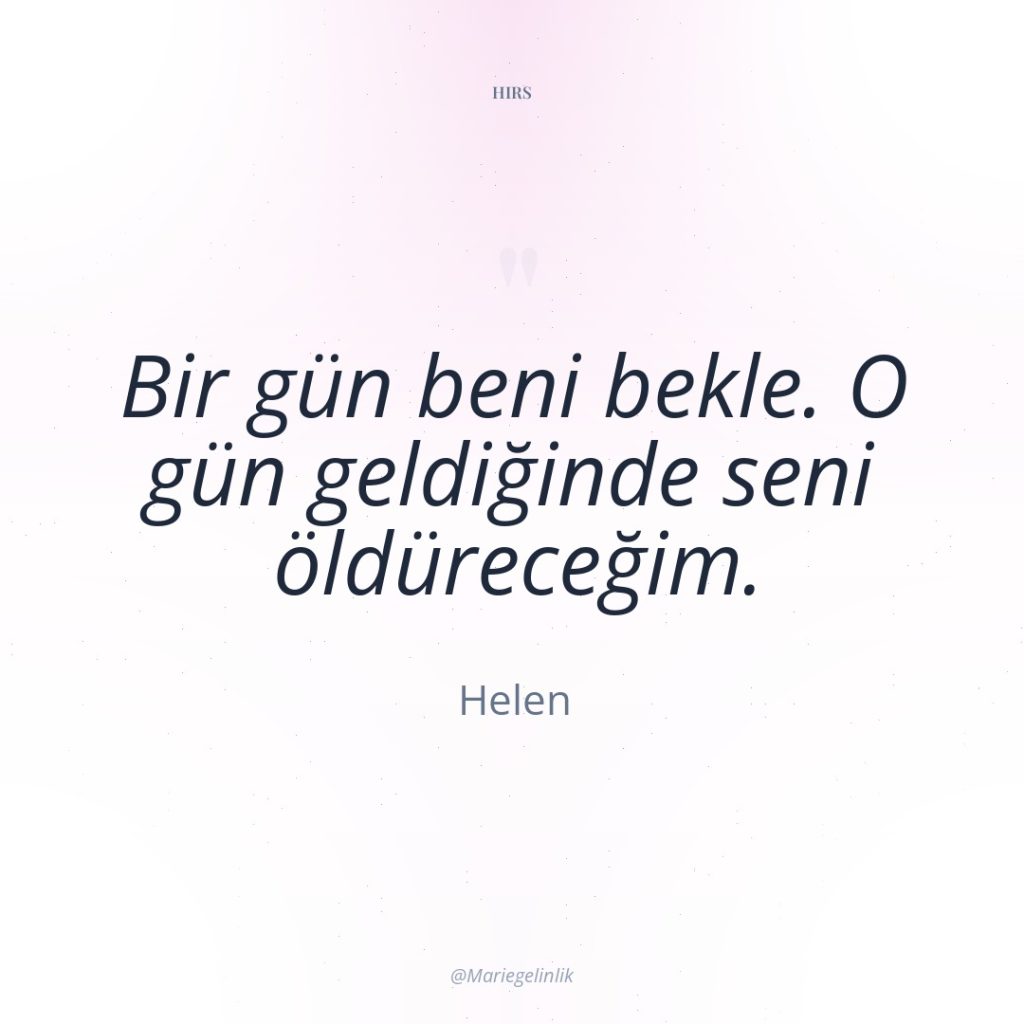 Bir gün beni bekle. O gün geldiğinde seni öldüreceğim.