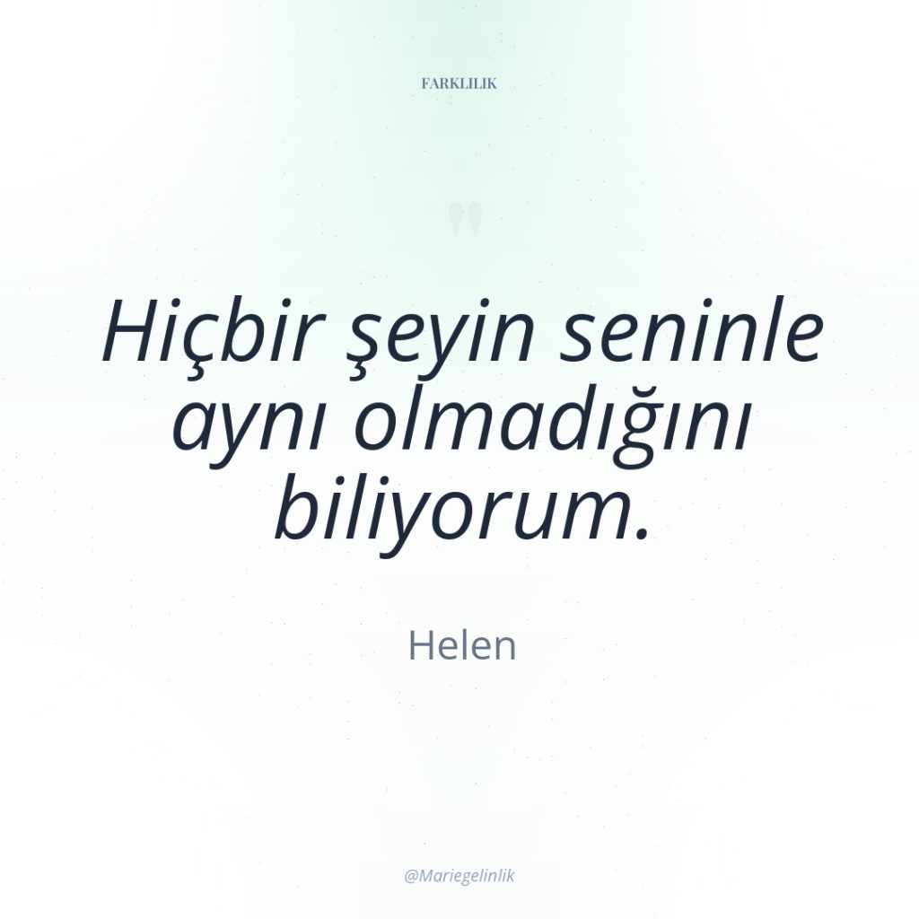 Hiçbir şeyin seninle aynı olmadığını biliyorum.