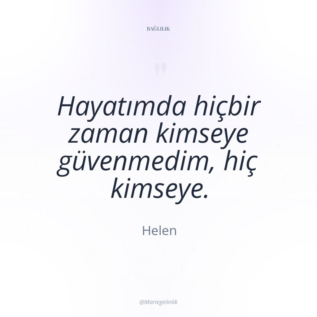 Hayatımda hiçbir zaman kimseye güvenmedim, hiç kimseye.