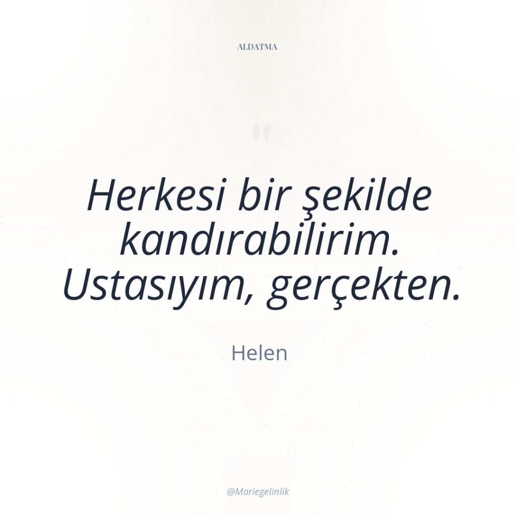 Herkesi bir şekilde kandırabilirim. Ustasıyım, gerçekten.