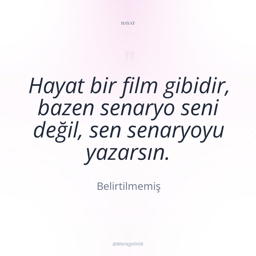 Hayat bir film gibidir, bazen senaryo seni değil, sen senaryoyu…