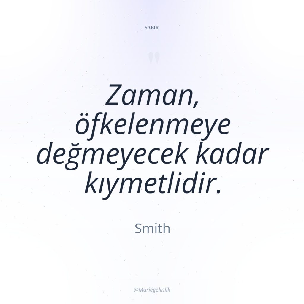 Zaman, öfkelenmeye değmeyecek kadar kıymetlidir.