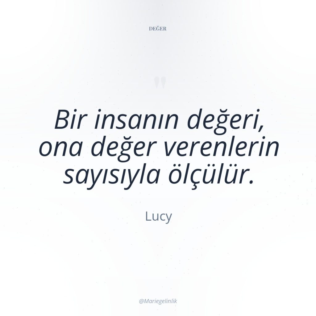 Bir insanın değeri, ona değer verenlerin sayısıyla ölçülür.