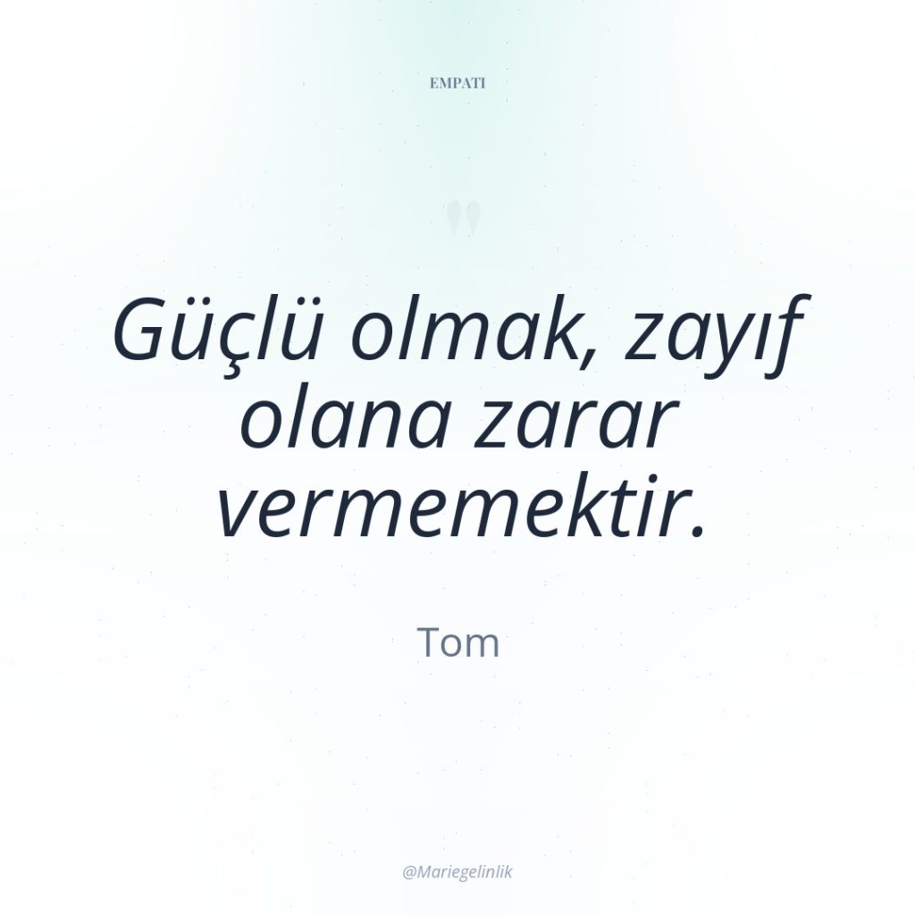 Güçlü olmak, zayıf olana zarar vermemektir.