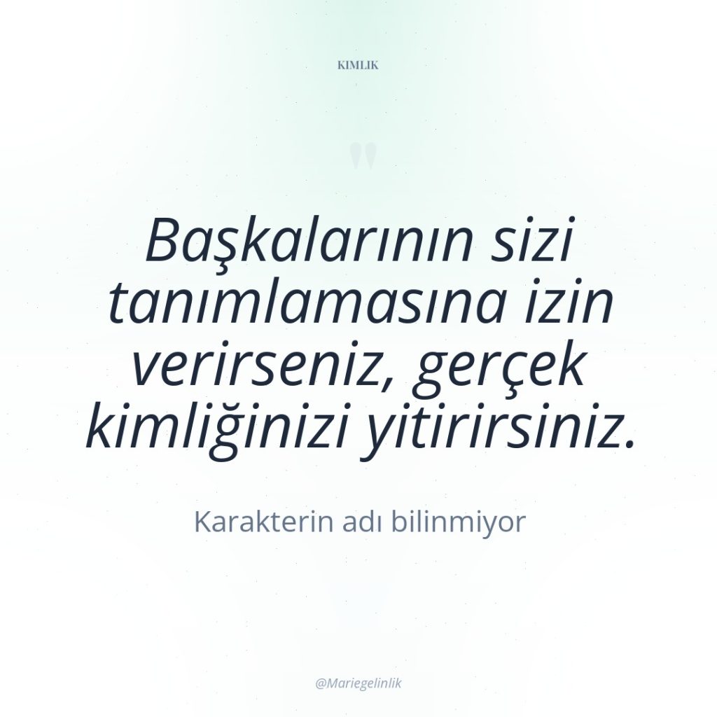 Başkalarının sizi tanımlamasına izin verirseniz, gerçek kimliğinizi yitirirsiniz.