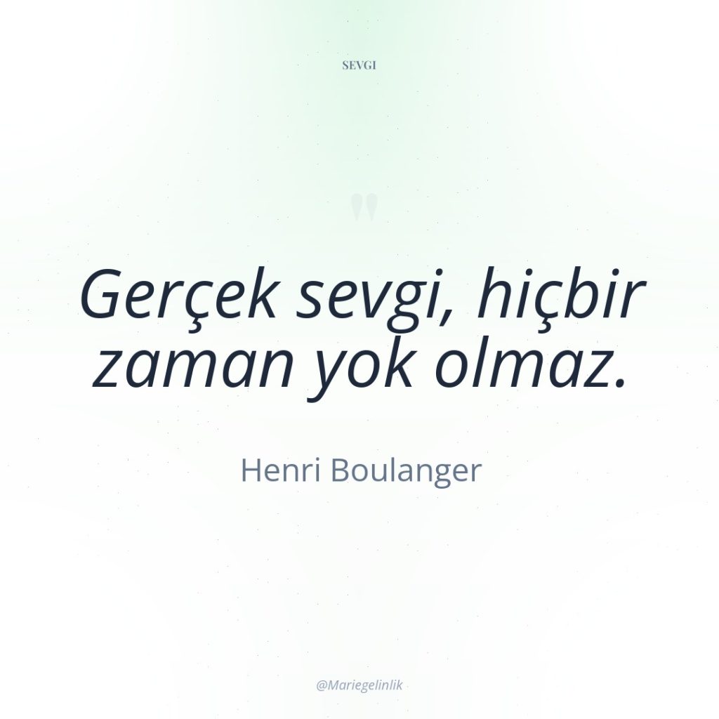 Gerçek sevgi, hiçbir zaman yok olmaz.