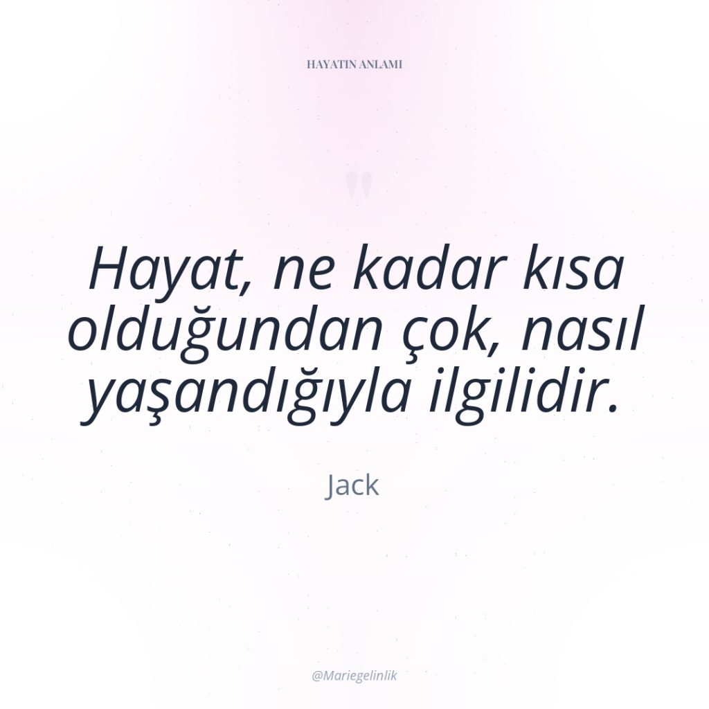 Hayat, ne kadar kısa olduğundan çok, nasıl yaşandığıyla ilgilidir.