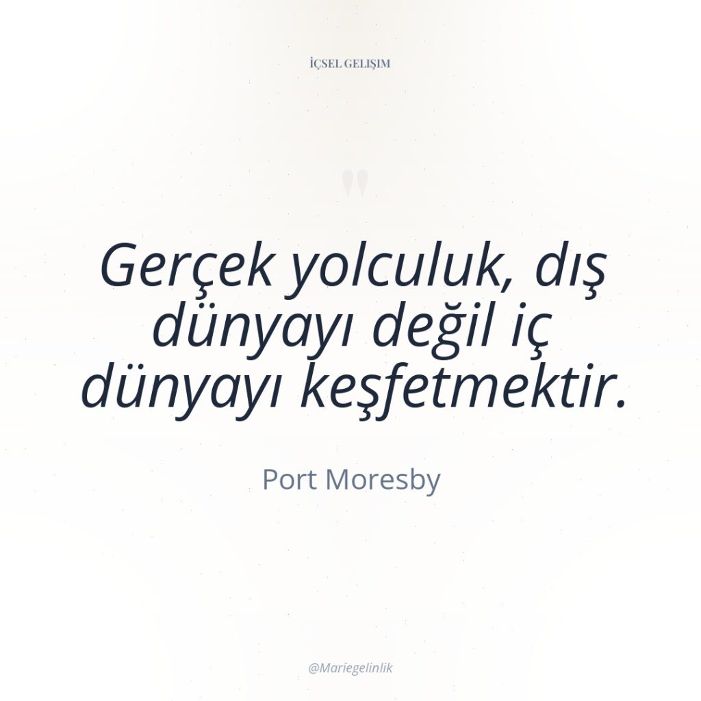 Gerçek yolculuk, dış dünyayı değil iç dünyayı keşfetmektir.