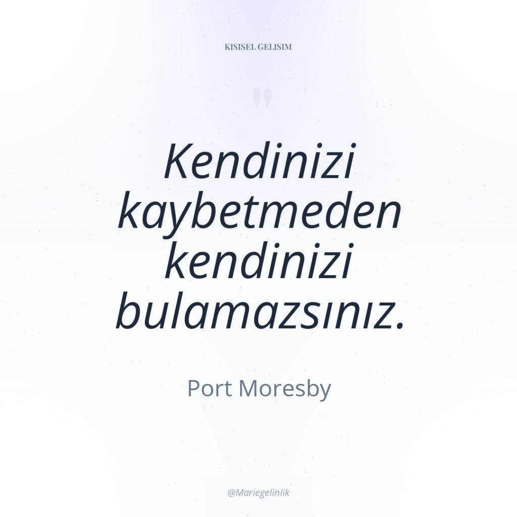 Kendinizi kaybetmeden kendinizi bulamazsınız.