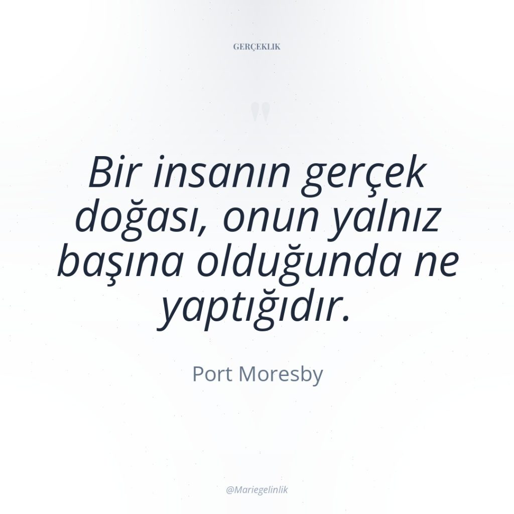 Bir insanın gerçek doğası, onun yalnız başına olduğunda ne yaptığıdır.