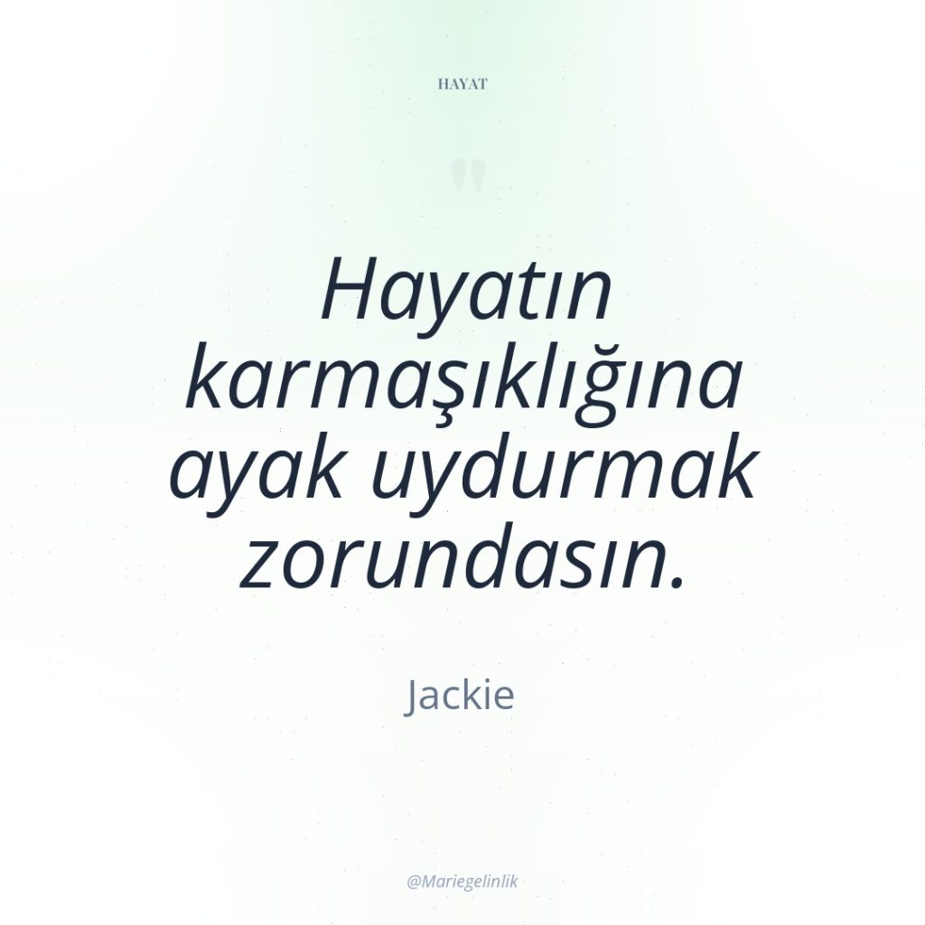 Hayatın karmaşıklığına ayak uydurmak zorundasın.