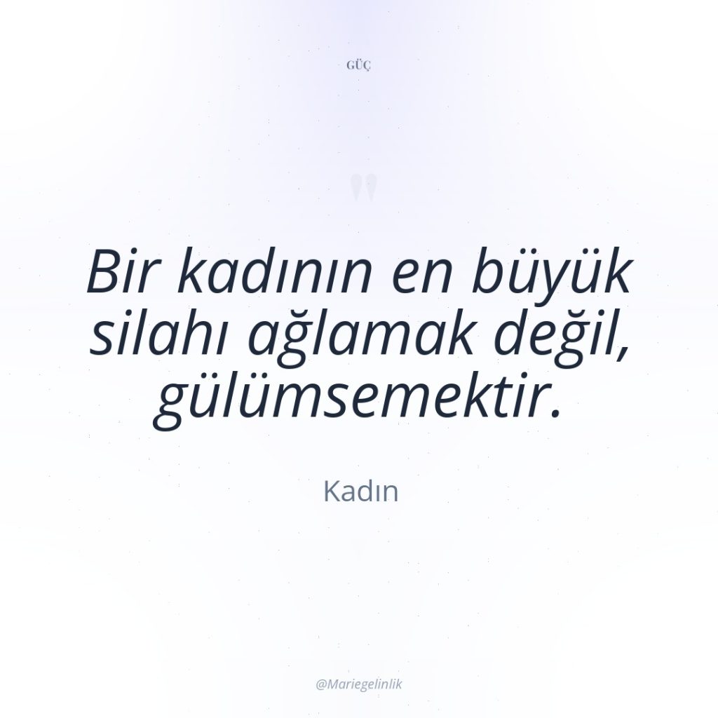 Bir kadının en büyük silahı ağlamak değil, gülümsemektir.