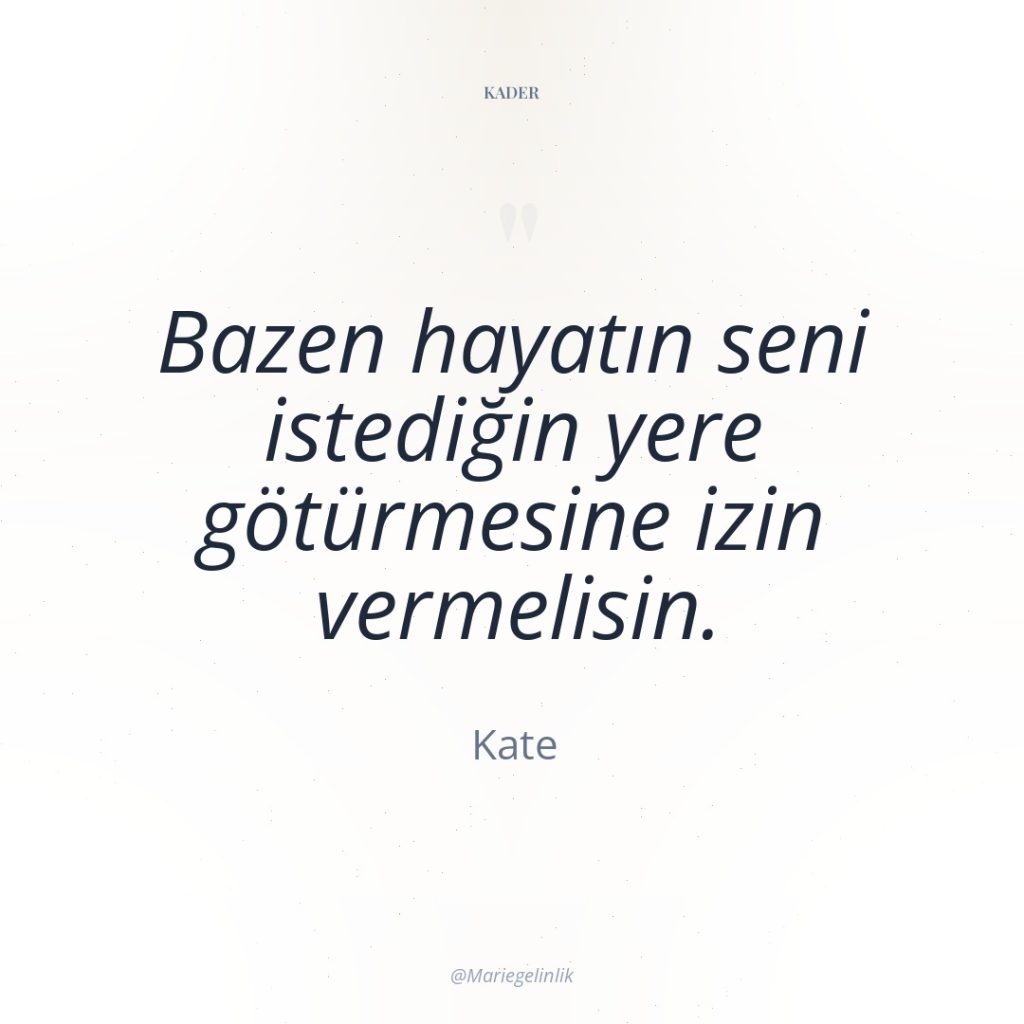 Bazen hayatın seni istediğin yere götürmesine izin vermelisin.