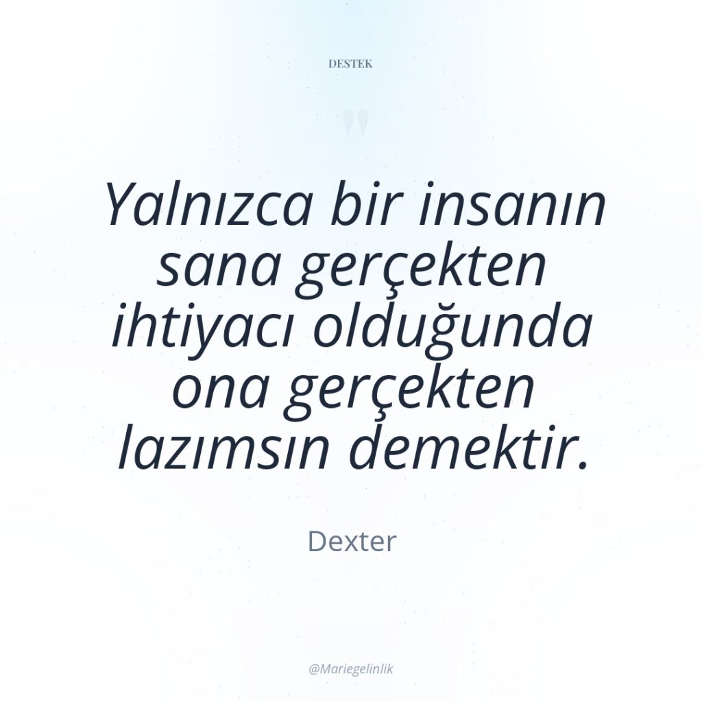 Yalnızca bir insanın sana gerçekten ihtiyacı olduğunda ona gerçekten lazımsın…