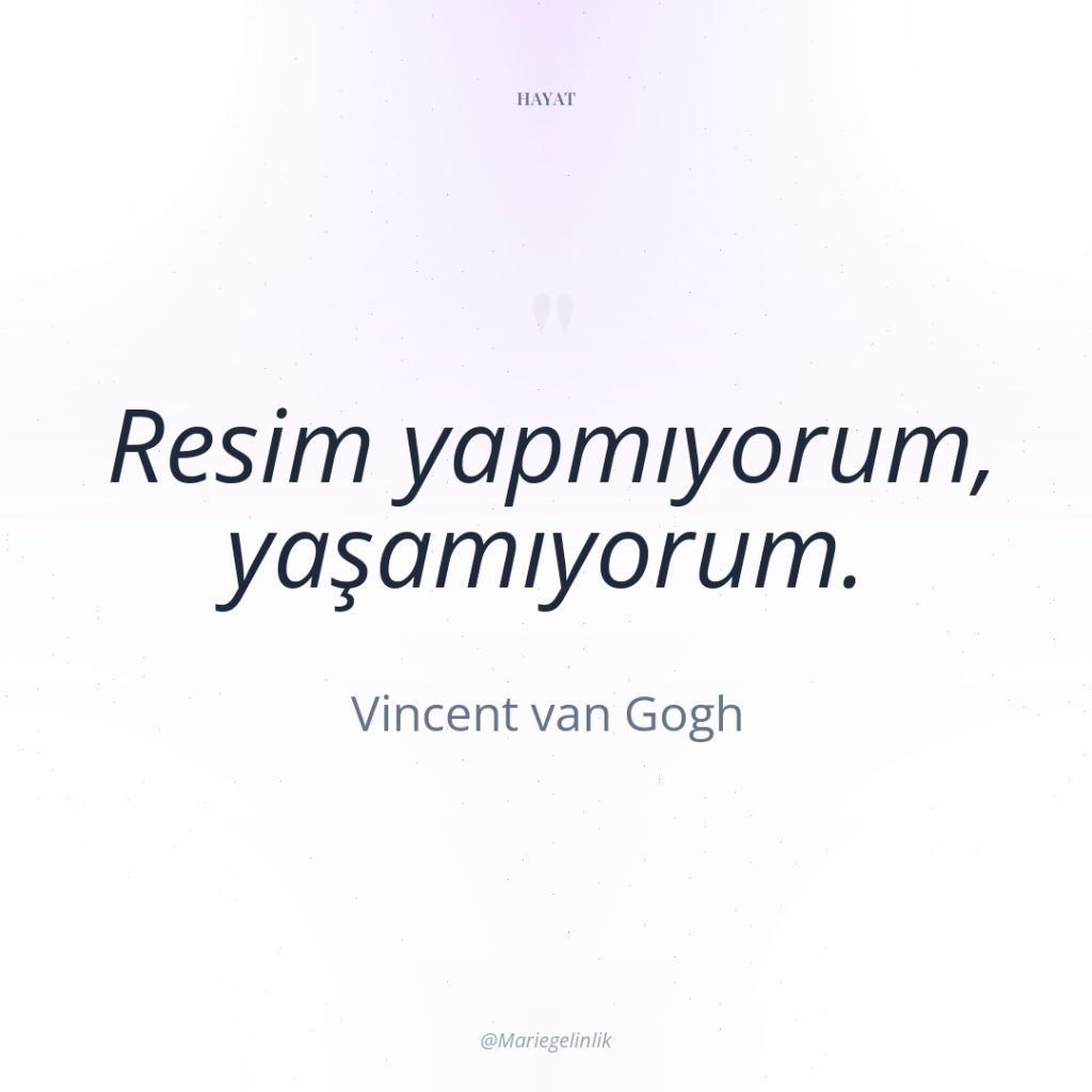 Resim yapmıyorum, yaşamıyorum.