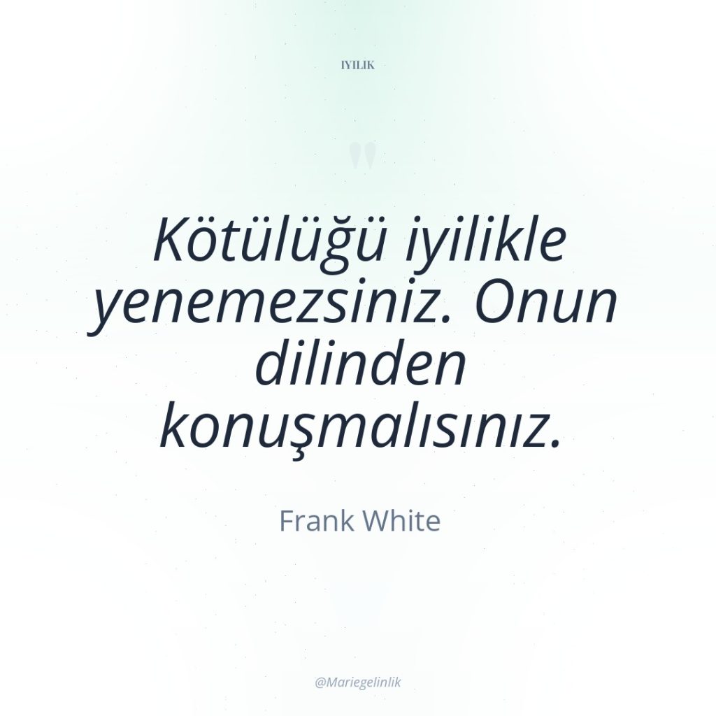Kötülüğü iyilikle yenemezsiniz. Onun dilinden konuşmalısınız.