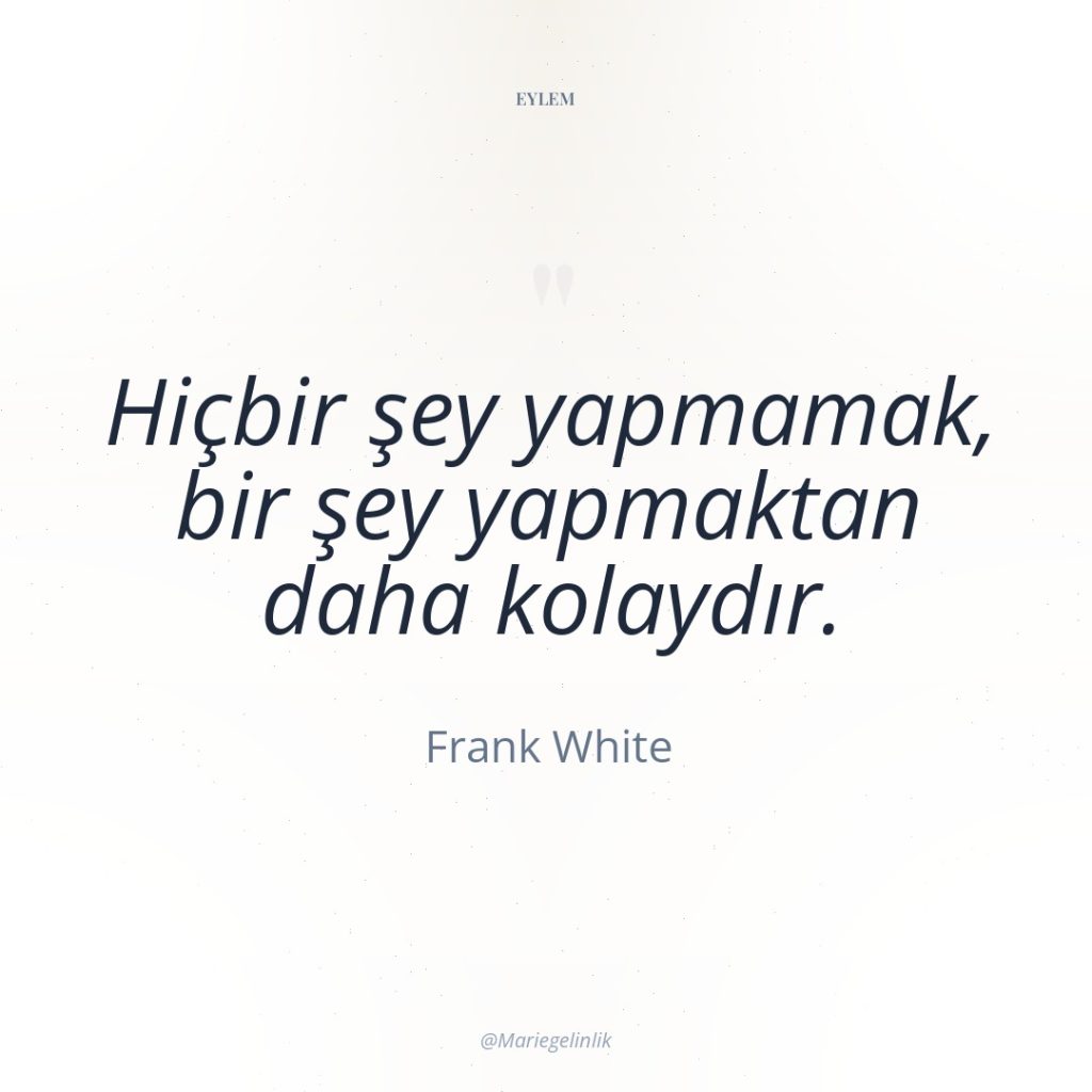 Hiçbir şey yapmamak, bir şey yapmaktan daha kolaydır.