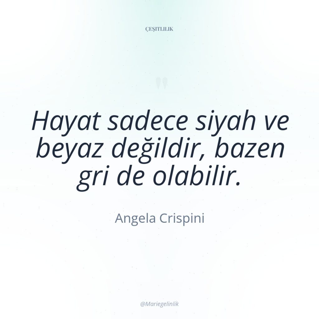 Hayat sadece siyah ve beyaz değildir, bazen gri de olabilir.