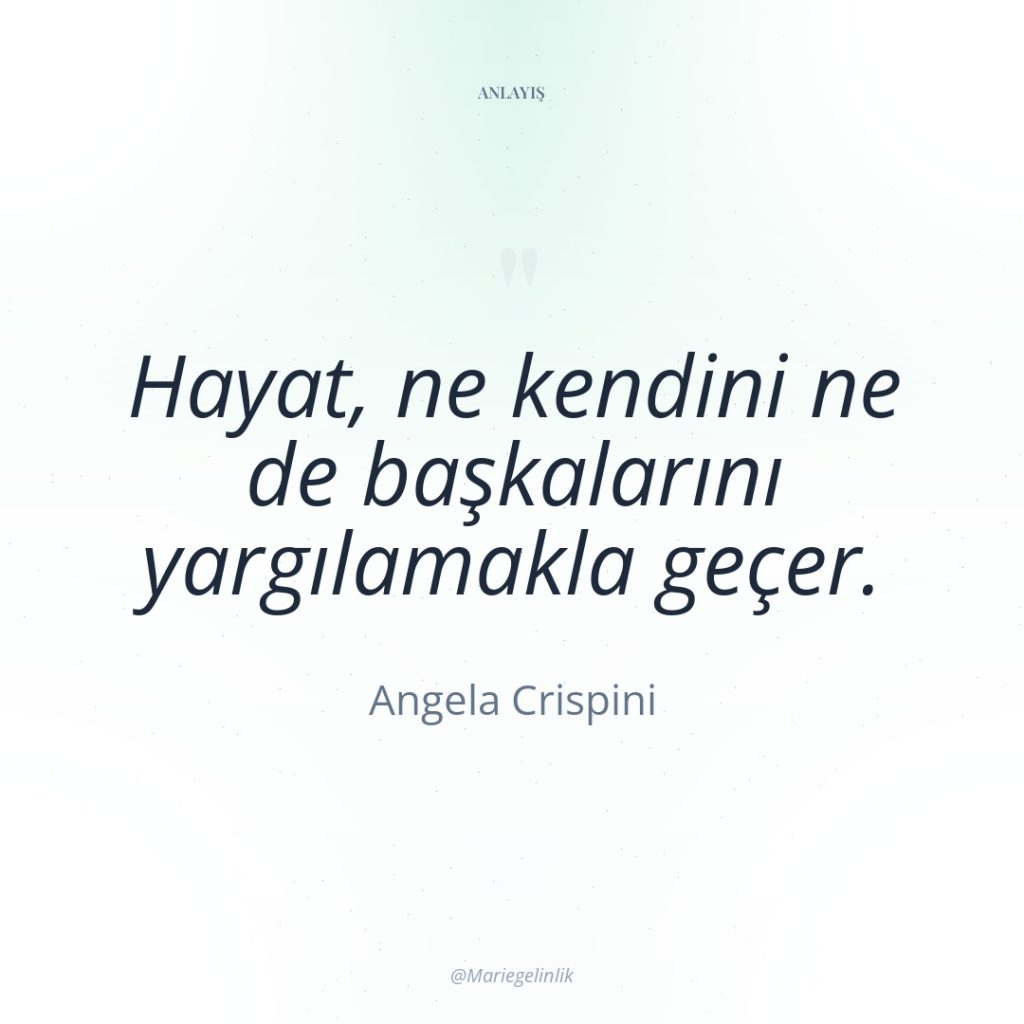 Hayat, ne kendini ne de başkalarını yargılamakla geçer.