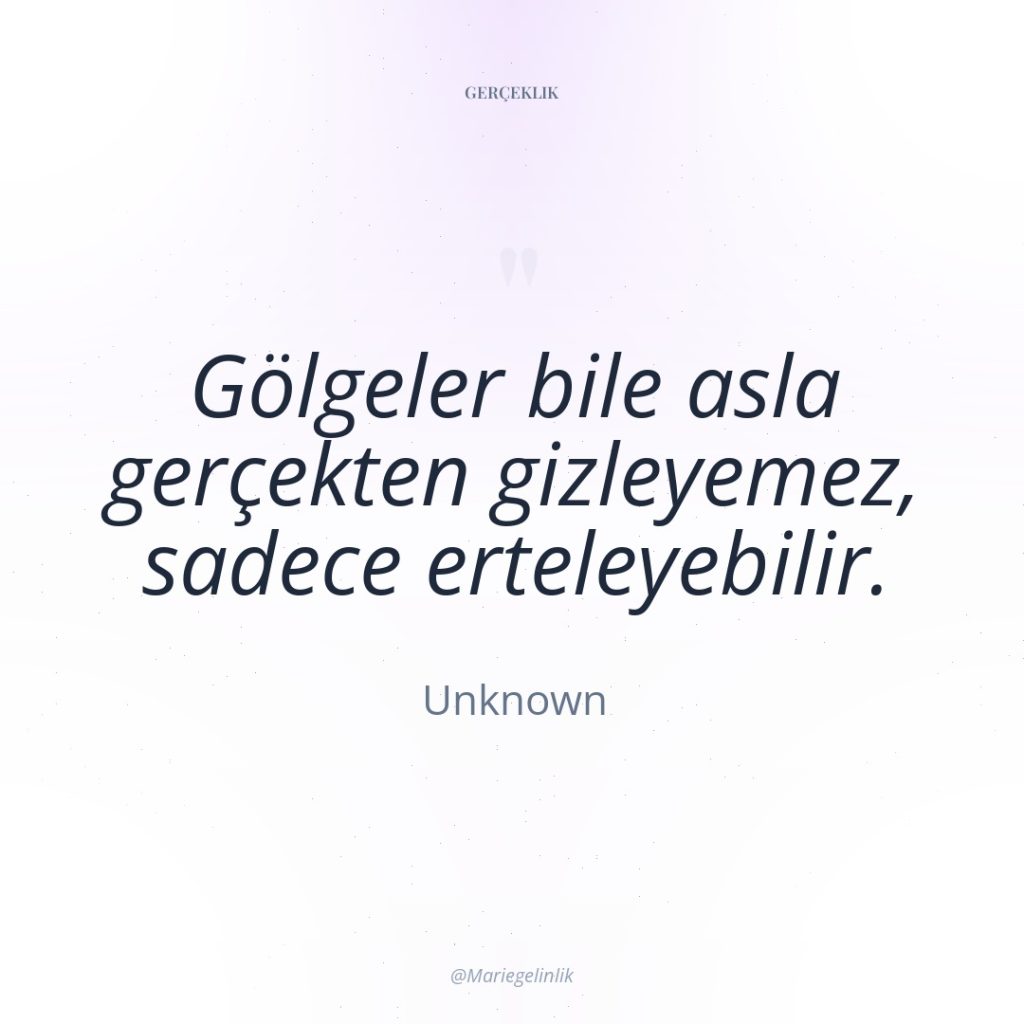 Gölgeler bile asla gerçekten gizleyemez, sadece erteleyebilir.