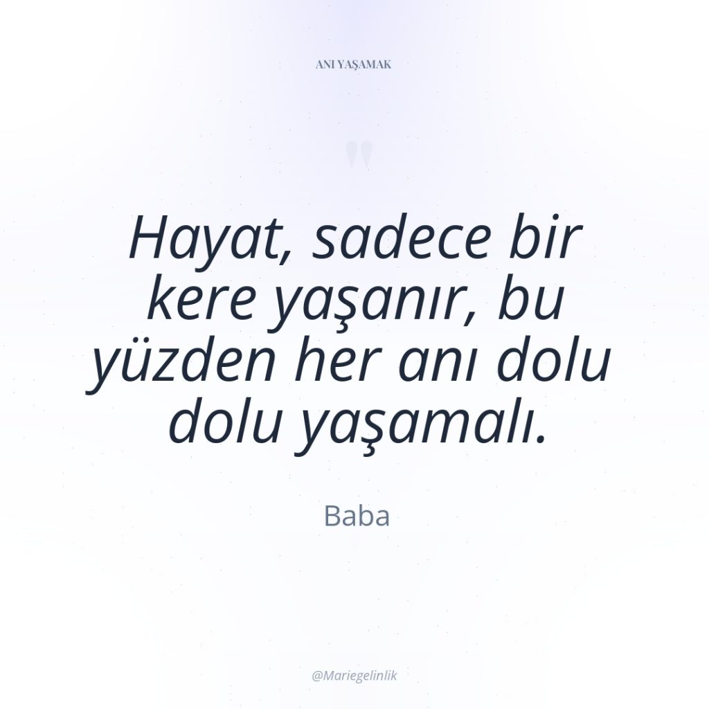 Hayat, sadece bir kere yaşanır, bu yüzden her anı dolu…