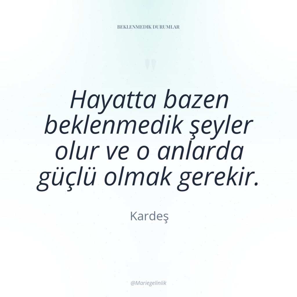 Hayatta bazen beklenmedik şeyler olur ve o anlarda güçlü olmak…