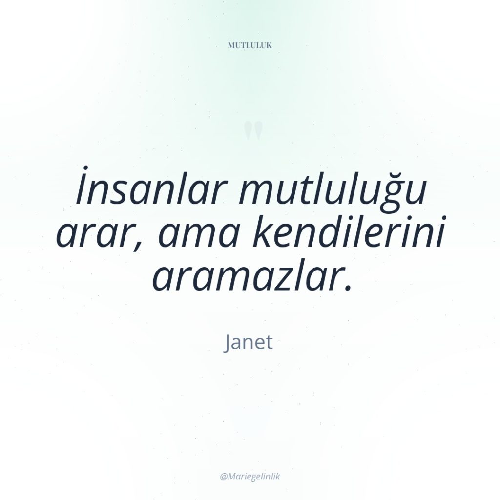 İnsanlar mutluluğu arar, ama kendilerini aramazlar.