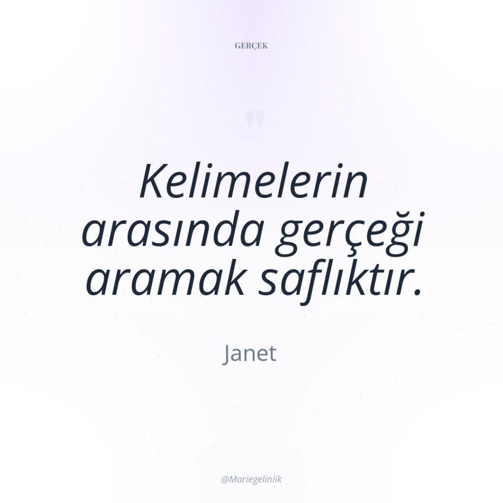 Kelimelerin arasında gerçeği aramak saflıktır.