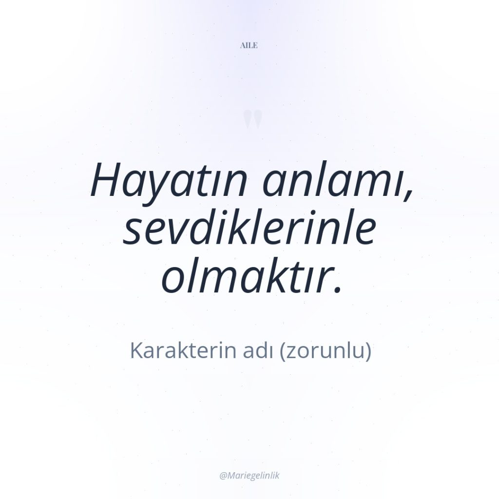 Hayatın anlamı, sevdiklerinle olmaktır.