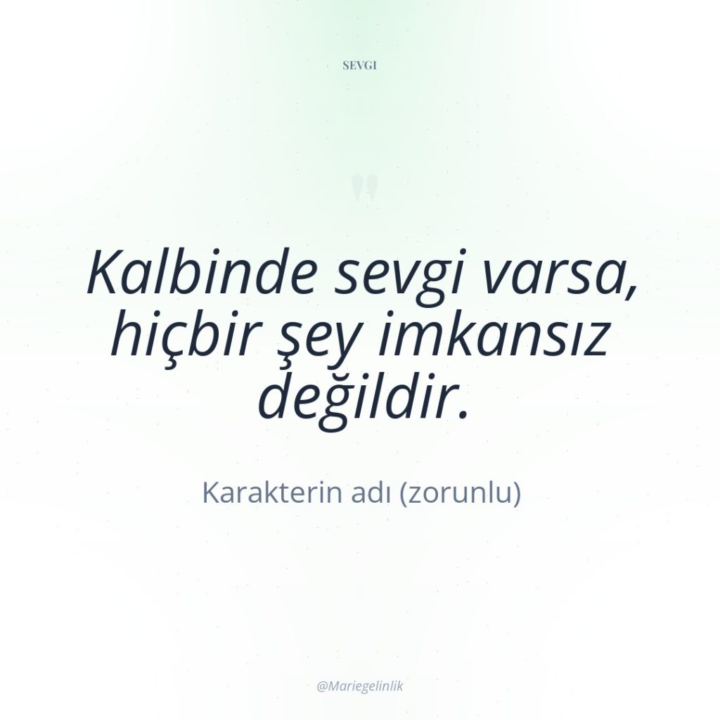 Kalbinde sevgi varsa, hiçbir şey imkansız değildir.