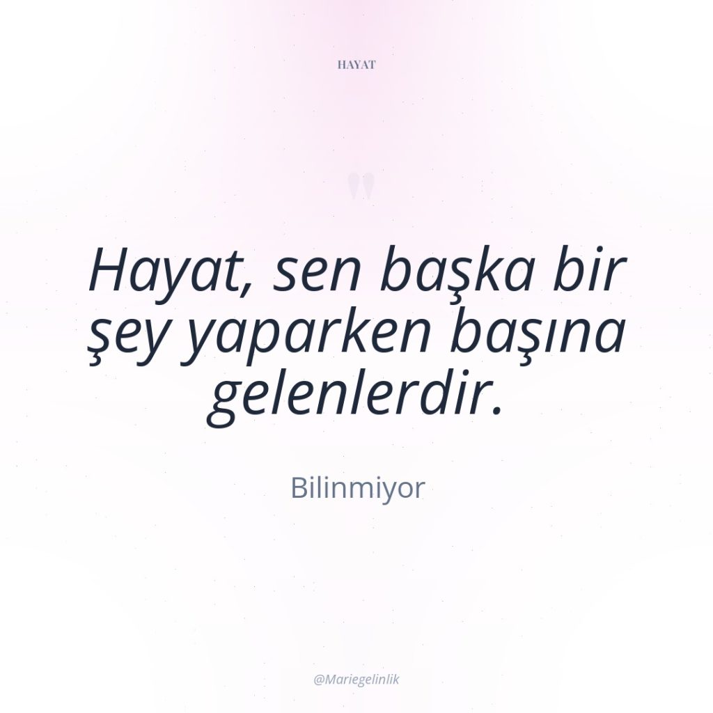 Hayat, sen başka bir şey yaparken başına gelenlerdir.