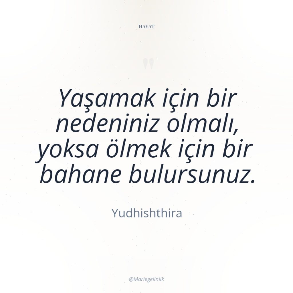 Yaşamak için bir nedeniniz olmalı, yoksa ölmek için bir bahane…