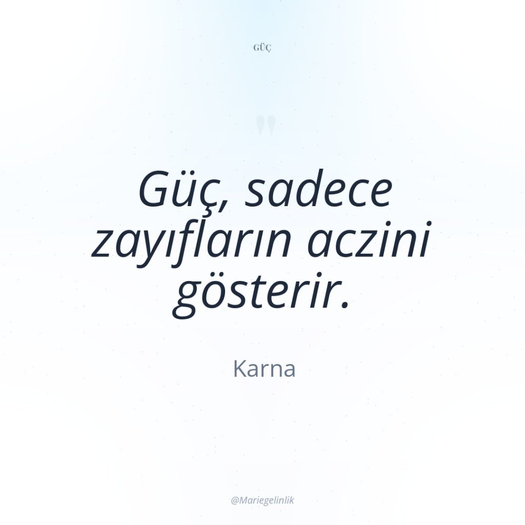 Güç, sadece zayıfların aczini gösterir.