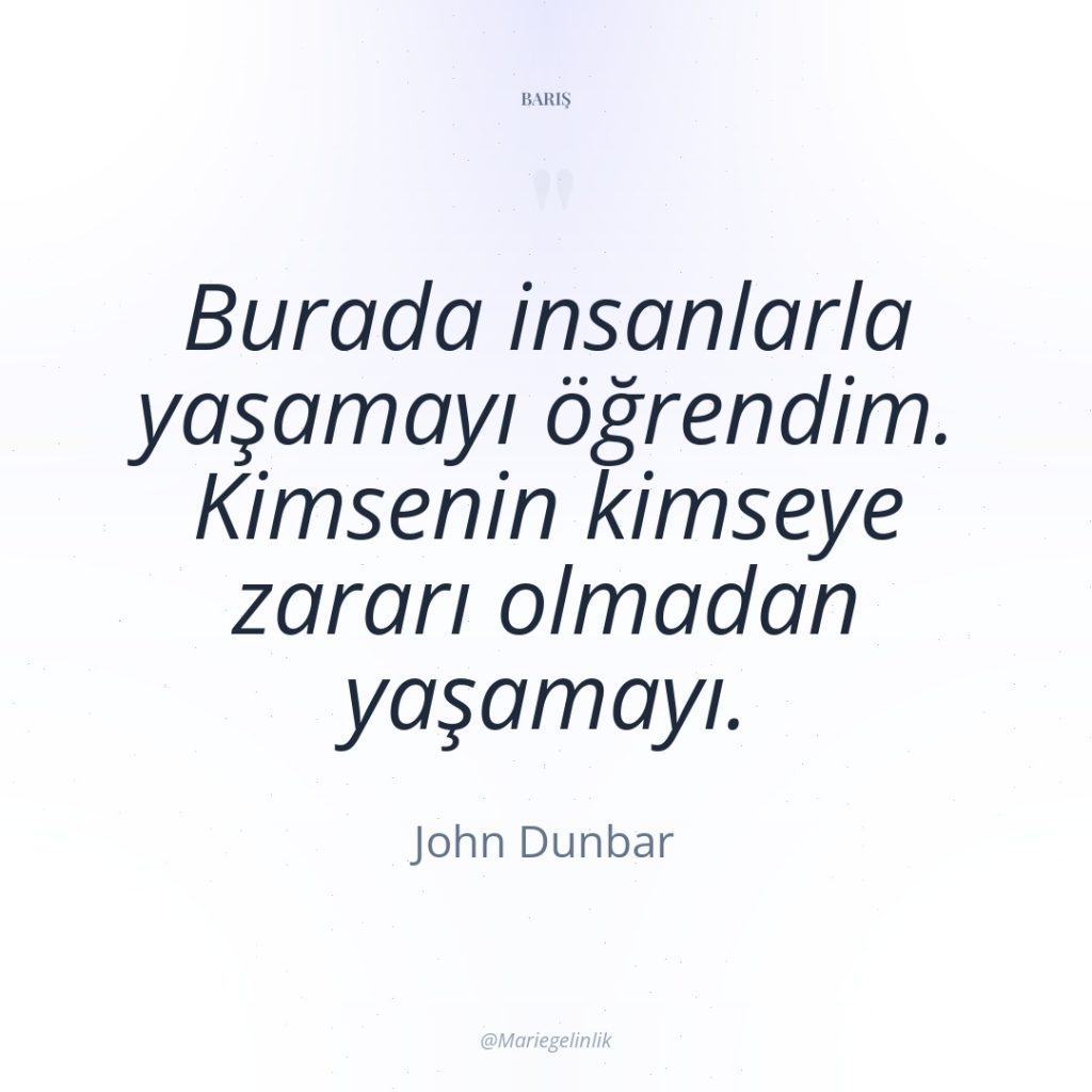 Burada insanlarla yaşamayı öğrendim. Kimsenin kimseye zararı olmadan yaşamayı.
