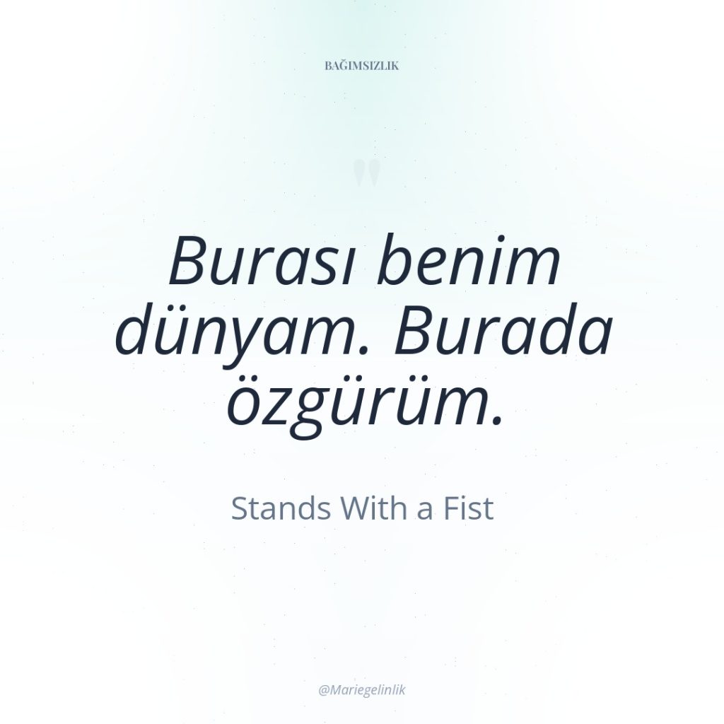Burası benim dünyam. Burada özgürüm.