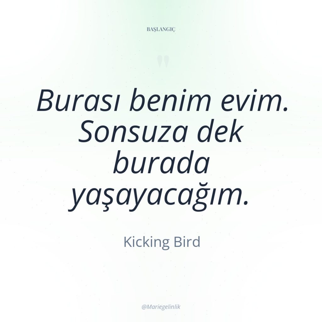 Burası benim evim. Sonsuza dek burada yaşayacağım.