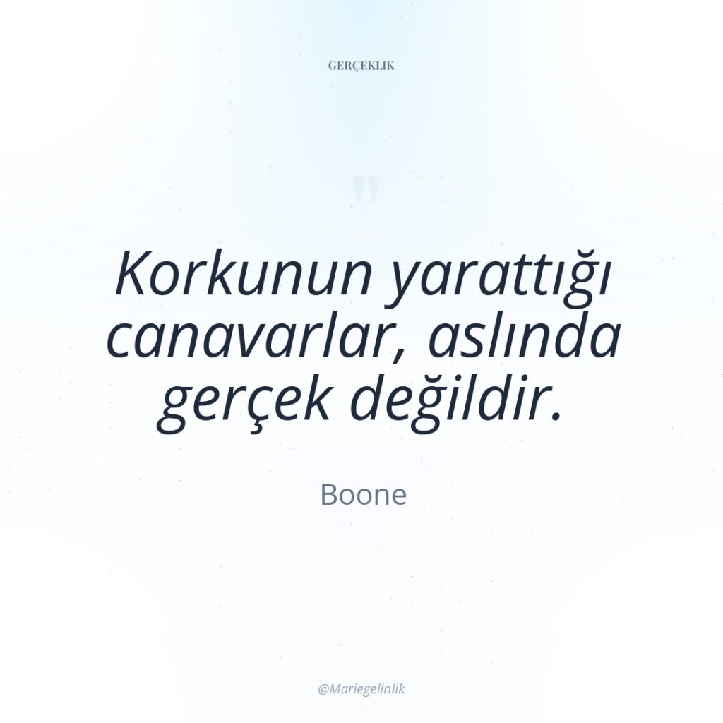 Korkunun yarattığı canavarlar, aslında gerçek değildir.