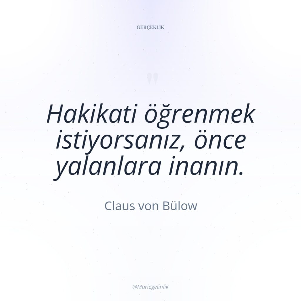 Hakikati öğrenmek istiyorsanız, önce yalanlara inanın.