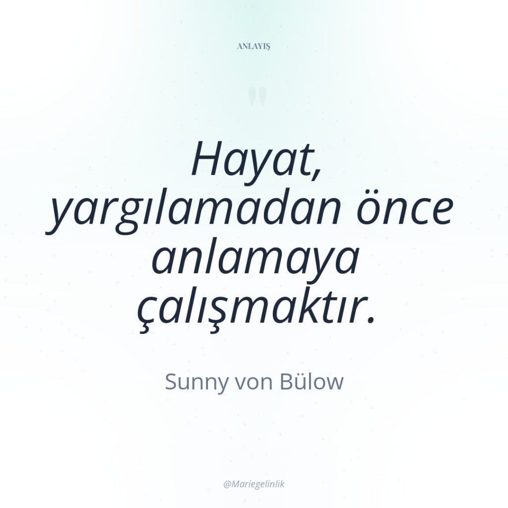 Hayat, yargılamadan önce anlamaya çalışmaktır.