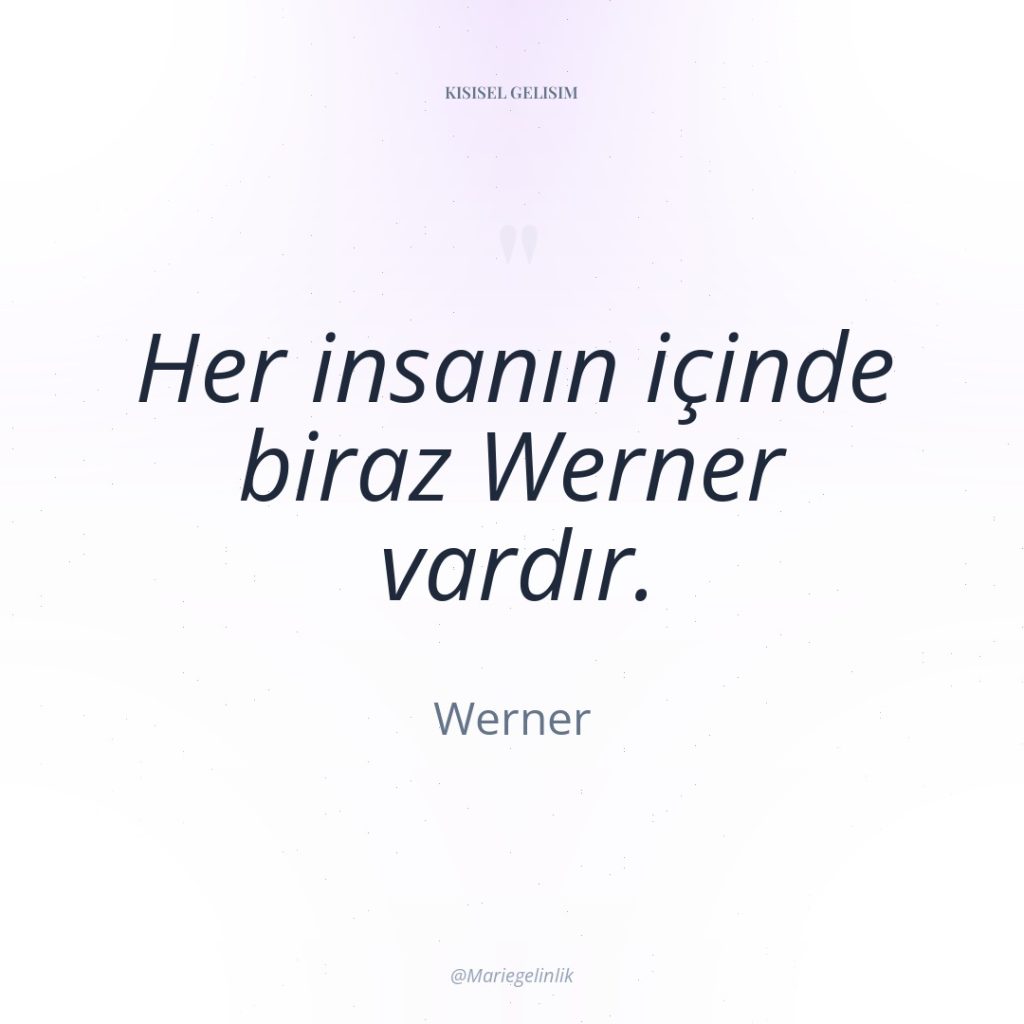 Her insanın içinde biraz Werner vardır.