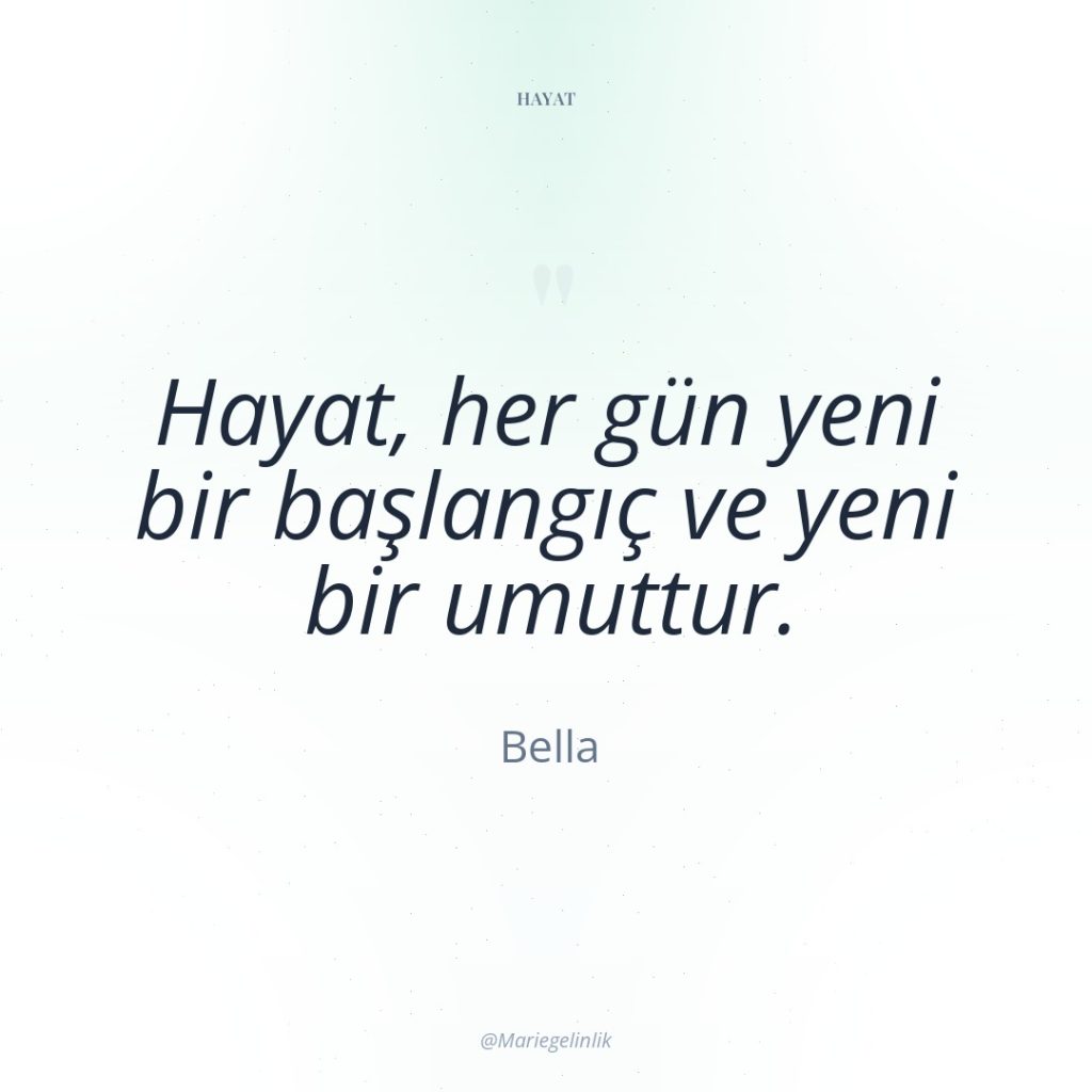 Hayat, her gün yeni bir başlangıç ve yeni bir umuttur.