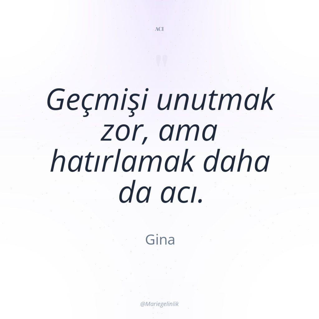 Geçmişi unutmak zor, ama hatırlamak daha da acı.