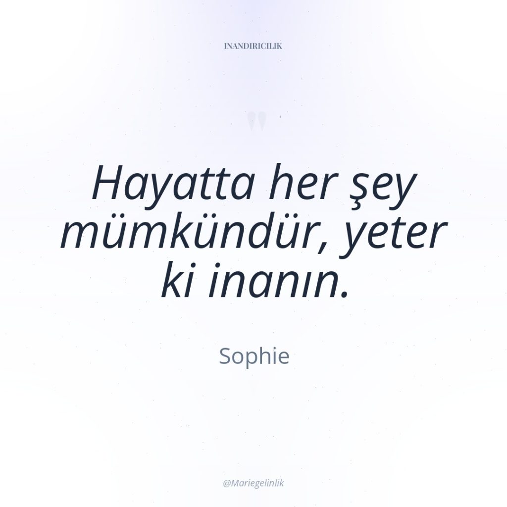 Hayatta her şey mümkündür, yeter ki inanın.