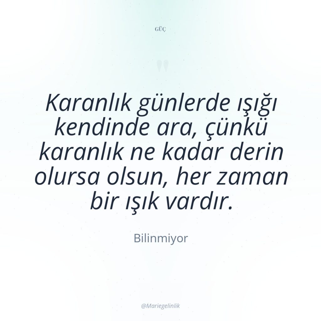 Karanlık günlerde ışığı kendinde ara, çünkü karanlık ne kadar derin…