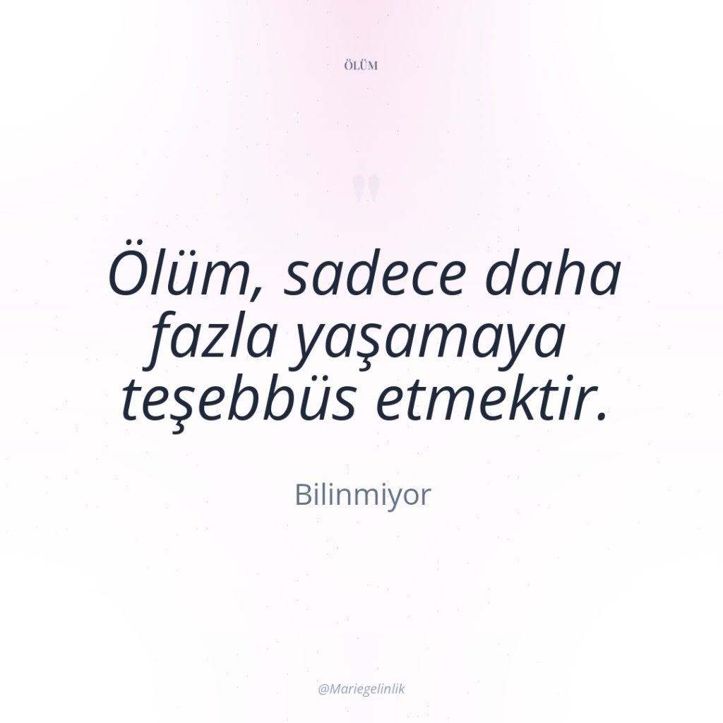 Ölüm, sadece daha fazla yaşamaya teşebbüs etmektir.