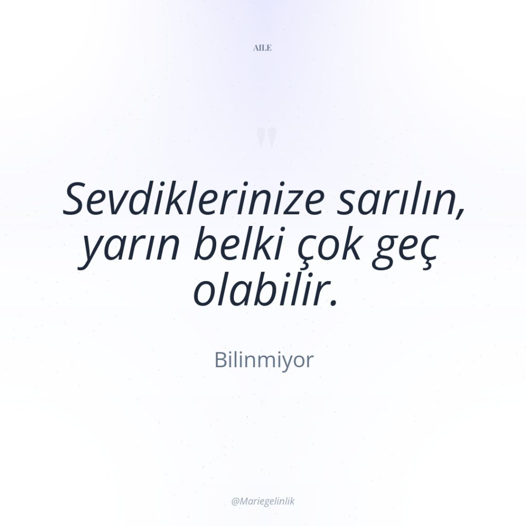 Sevdiklerinize sarılın, yarın belki çok geç olabilir.