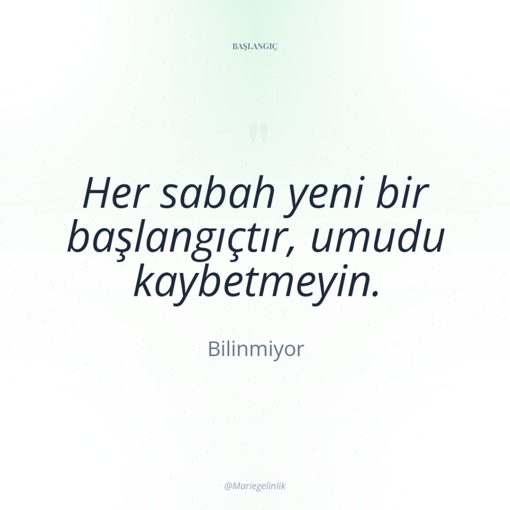 Her sabah yeni bir başlangıçtır, umudu kaybetmeyin.
