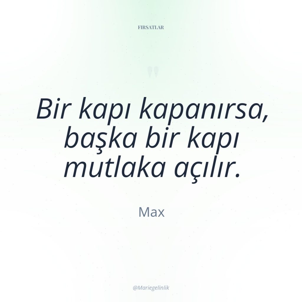 Bir kapı kapanırsa, başka bir kapı mutlaka açılır.